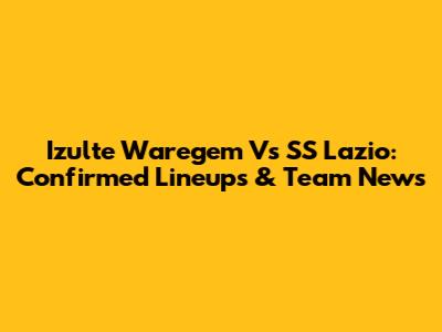 Izulte Waregem Vs SS Lazio: Confirmed Lineups & Team News