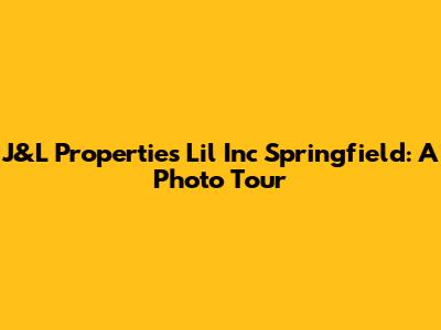 J&L Properties Lil Inc Springfield: A Photo Tour