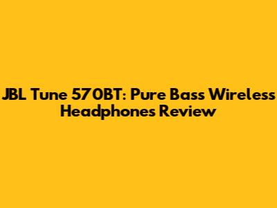 JBL Tune 570BT: Pure Bass Wireless Headphones Review