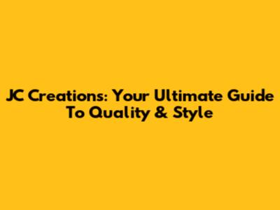 JC Creations: Your Ultimate Guide To Quality & Style