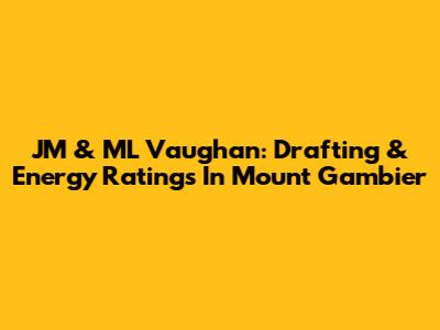 JM & ML Vaughan: Drafting & Energy Ratings In Mount Gambier