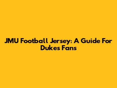 JMU Football Jersey: A Guide For Dukes Fans