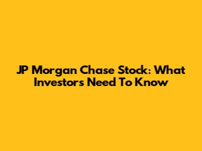 JP Morgan Chase Stock: What Investors Need To Know