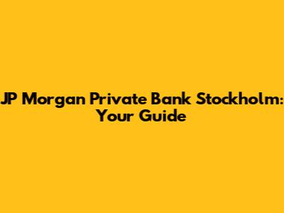 JP Morgan Private Bank Stockholm: Your Guide