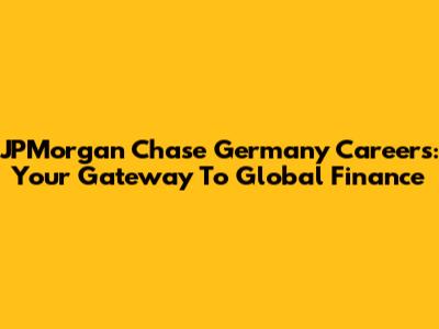 JPMorgan Chase Germany Careers: Your Gateway To Global Finance