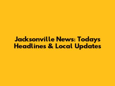 Jacksonville News: Today's Headlines & Local Updates