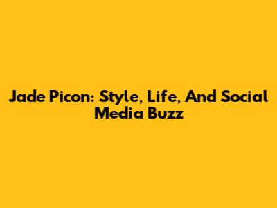 Jade Picon: Style, Life, And Social Media Buzz