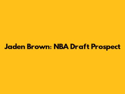 Jaden Brown: NBA Draft Prospect