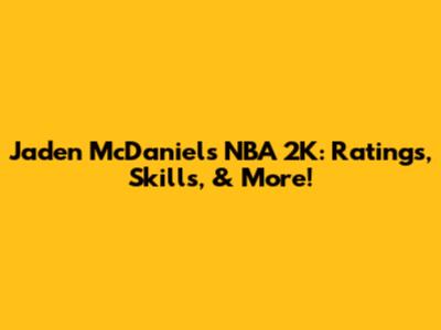 Jaden McDaniels NBA 2K: Ratings, Skills, & More!