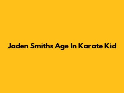 Jaden Smith's Age In Karate Kid