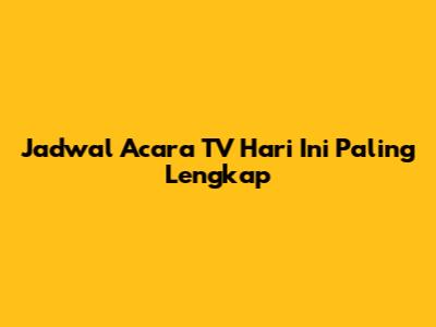 Jadwal Acara TV Hari Ini Paling Lengkap