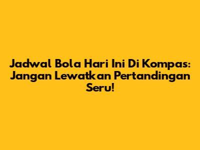 Jadwal Bola Hari Ini Di Kompas: Jangan Lewatkan Pertandingan Seru!