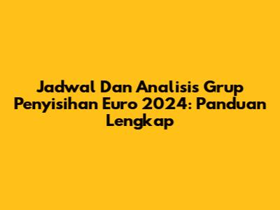 Jadwal Dan Analisis Grup Penyisihan Euro 2024: Panduan Lengkap