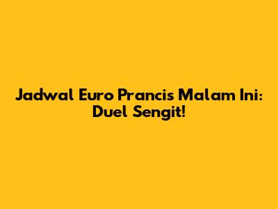 Jadwal Euro Prancis Malam Ini: Duel Sengit!
