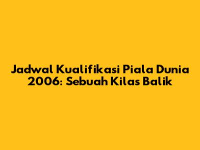 Jadwal Kualifikasi Piala Dunia 2006: Sebuah Kilas Balik