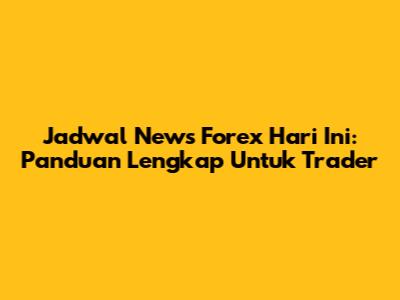 Jadwal News Forex Hari Ini: Panduan Lengkap Untuk Trader