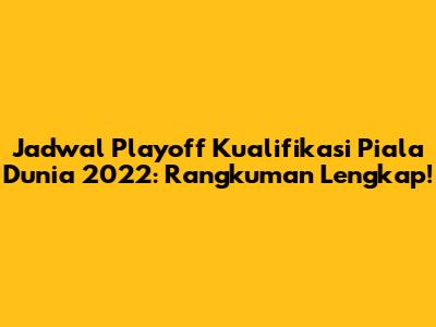 Jadwal Playoff Kualifikasi Piala Dunia 2022: Rangkuman Lengkap!