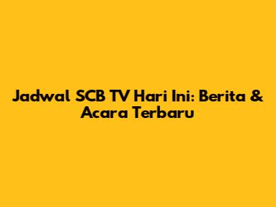 Jadwal SCB TV Hari Ini: Berita & Acara Terbaru