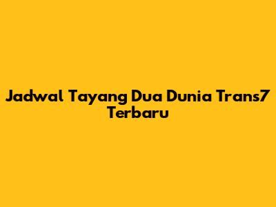 Jadwal Tayang Dua Dunia Trans7 Terbaru