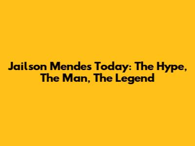 Jailson Mendes Today: The Hype, The Man, The Legend