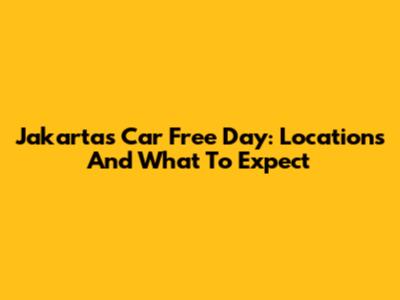 Jakarta's Car Free Day: Locations And What To Expect