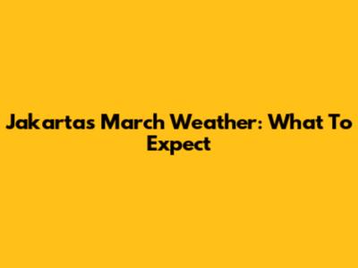 Jakarta's March Weather: What To Expect