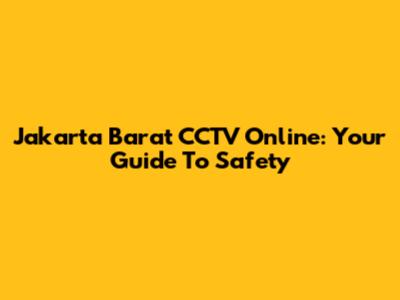 Jakarta Barat CCTV Online: Your Guide To Safety