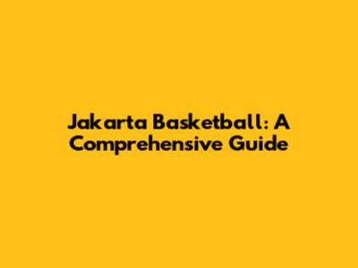 Jakarta Basketball: A Comprehensive Guide