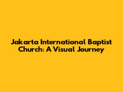 Jakarta International Baptist Church: A Visual Journey