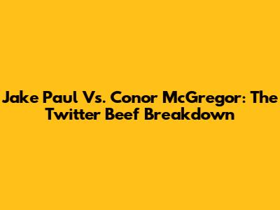 Jake Paul Vs. Conor McGregor: The Twitter Beef Breakdown