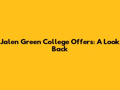 Jalen Green College Offers: A Look Back