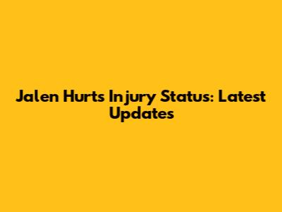 Jalen Hurts' Injury Status: Latest Updates