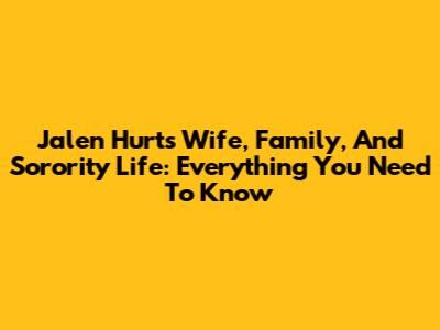 Jalen Hurts' Wife, Family, And Sorority Life: Everything You Need To Know