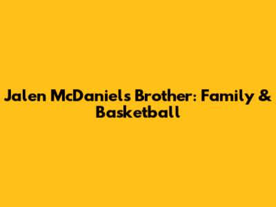 Jalen McDaniels' Brother: Family & Basketball