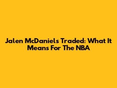 Jalen McDaniels Traded: What It Means For The NBA
