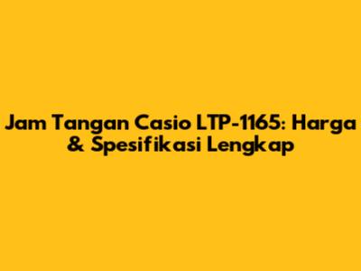 Jam Tangan Casio LTP-1165: Harga & Spesifikasi Lengkap
