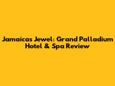 Jamaica's Jewel: Grand Palladium Hotel & Spa Review