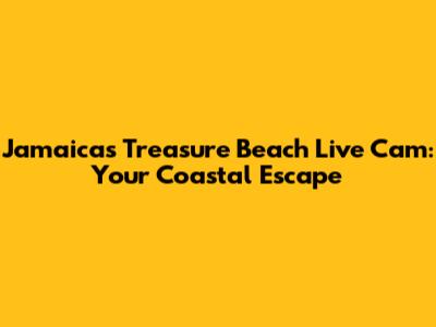 Jamaica's Treasure Beach Live Cam: Your Coastal Escape