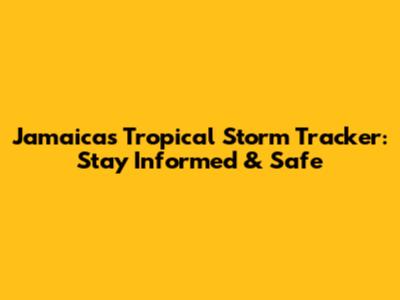 Jamaica's Tropical Storm Tracker: Stay Informed & Safe