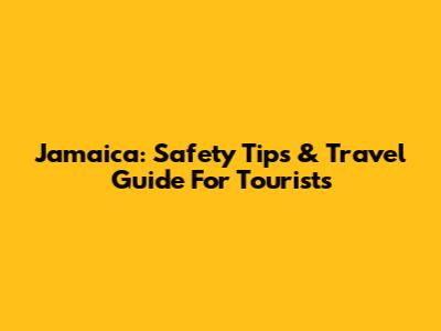Jamaica: Safety Tips & Travel Guide For Tourists