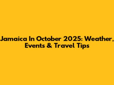 Jamaica In October 2025: Weather, Events & Travel Tips
