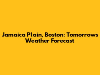 Jamaica Plain, Boston: Tomorrow's Weather Forecast