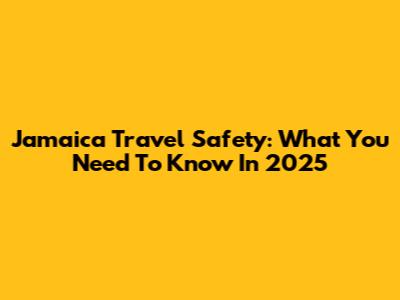 Jamaica Travel Safety: What You Need To Know In 2025