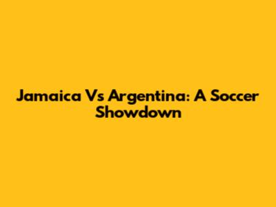 Jamaica Vs Argentina: A Soccer Showdown