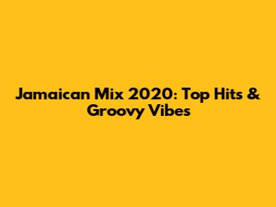 Jamaican Mix 2020: Top Hits & Groovy Vibes