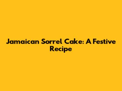 Jamaican Sorrel Cake: A Festive Recipe