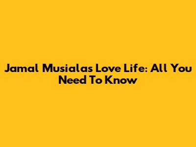 Jamal Musiala's Love Life: All You Need To Know