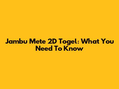 Jambu Mete 2D Togel: What You Need To Know