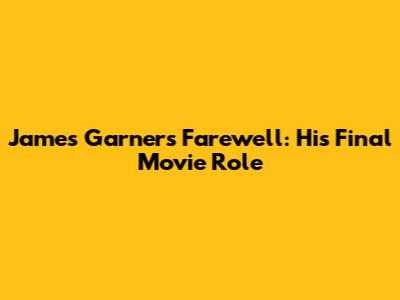 James Garner's Farewell: His Final Movie Role