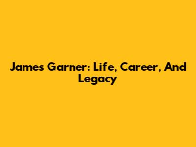 James Garner: Life, Career, And Legacy